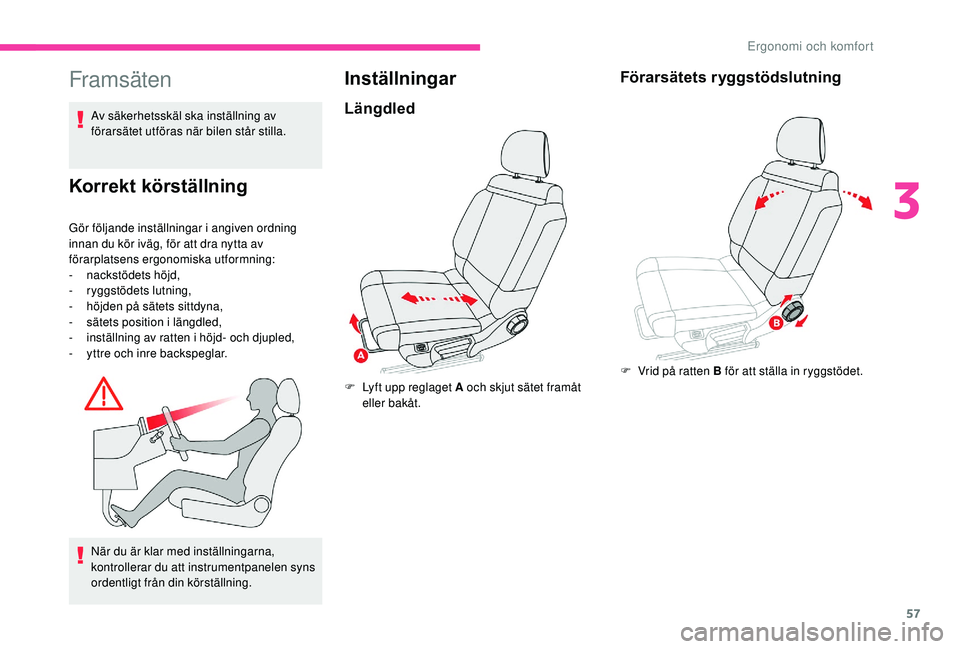 CITROEN C3 AIRCROSS 2019 InstruktionsbÖcker (in Swedish) 57
Framsäten
Av säkerhetsskäl ska inställning av
förarsätet utföras när bilen står stilla.
Korrekt körställning
Gör följande inställningar i angiven ordning
innan du kör iväg, för a CITROEN C3 AIRCROSS 2019 InstruktionsbÖcker (in Swedish) 57
Framsäten
Av säkerhetsskäl ska inställning av
förarsätet utföras när bilen står stilla.
Korrekt körställning
Gör följande inställningar i angiven ordning
innan du kör iväg, för a