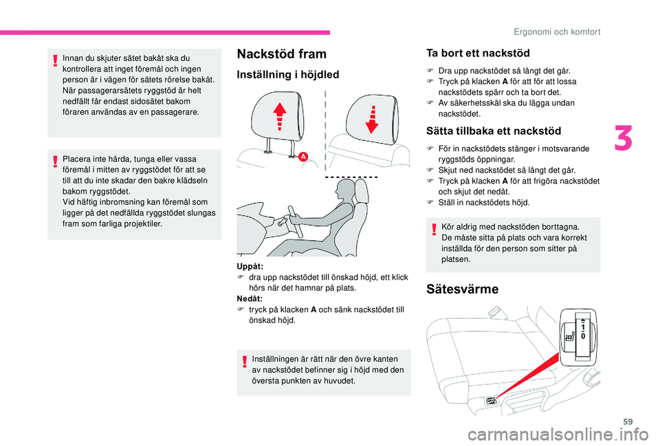 CITROEN C3 AIRCROSS 2019 InstruktionsbÖcker (in Swedish) 59
Innan du skjuter sätet bakåt ska du
kontrollera att inget föremål och ingen
person är i vägen för sätets rörelse bakåt.
När passagerarsätets ryggstöd är helt
nedfällt får endast CITROEN C3 AIRCROSS 2019 InstruktionsbÖcker (in Swedish) 59
Innan du skjuter sätet bakåt ska du
kontrollera att inget föremål och ingen
person är i vägen för sätets rörelse bakåt.
När passagerarsätets ryggstöd är helt
nedfällt får endast