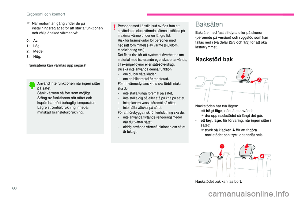 CITROEN C3 AIRCROSS 2019 InstruktionsbÖcker (in Swedish) 60
F När motorn är igång vrider du på inställningsreglaget för att starta funktionen
och välja önskad värmenivå:
0 : Av.
1 : Låg.
2 : Medel.
3 : Hög.
Framsätena kan värmas upp separat.
CITROEN C3 AIRCROSS 2019 InstruktionsbÖcker (in Swedish) 60
F När motorn är igång vrider du på inställningsreglaget för att starta funktionen
och välja önskad värmenivå:
0 : Av.
1 : Låg.
2 : Medel.
3 : Hög.
Framsätena kan värmas upp separat.