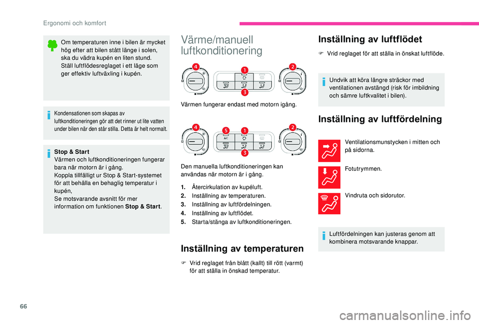 CITROEN C3 AIRCROSS 2019 InstruktionsbÖcker (in Swedish) 66
Om temperaturen inne i bilen är mycket
hög efter att bilen stått länge i solen,
ska du vädra kupén en liten stund.
Ställ luftflödesreglaget i ett läge som
ger effektiv luftväxling i ku CITROEN C3 AIRCROSS 2019 InstruktionsbÖcker (in Swedish) 66
Om temperaturen inne i bilen är mycket
hög efter att bilen stått länge i solen,
ska du vädra kupén en liten stund.
Ställ luftflödesreglaget i ett läge som
ger effektiv luftväxling i ku