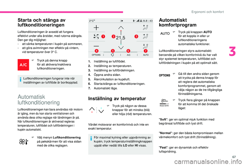 CITROEN C3 AIRCROSS 2019 InstruktionsbÖcker (in Swedish) 67
Mode AUTO
Starta och stänga av
luftkonditioneringen
Luftkonditioneringen är avsedd att fungera
effektivt under alla årstider, med rutorna stängda.
Den ger dig möjlighet:
-
a
tt sänka tem CITROEN C3 AIRCROSS 2019 InstruktionsbÖcker (in Swedish) 67
Mode AUTO
Starta och stänga av
luftkonditioneringen
Luftkonditioneringen är avsedd att fungera
effektivt under alla årstider, med rutorna stängda.
Den ger dig möjlighet:
-
a
tt sänka tem