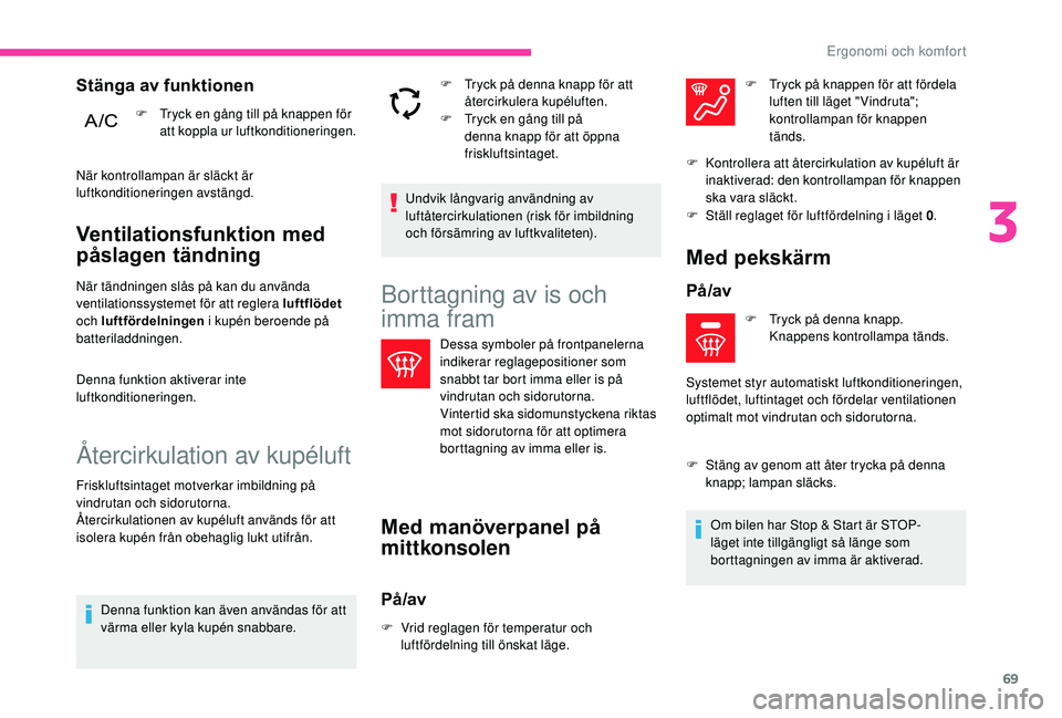 CITROEN C3 AIRCROSS 2019 InstruktionsbÖcker (in Swedish) 69
Ventilationsfunktion med
påslagen tändning
När tändningen slås på kan du använda
ventilationssystemet för att reglera luftflödet
och luftfördelningen i kupén beroende på
batterilad CITROEN C3 AIRCROSS 2019 InstruktionsbÖcker (in Swedish) 69
Ventilationsfunktion med
påslagen tändning
När tändningen slås på kan du använda
ventilationssystemet för att reglera luftflödet
och luftfördelningen i kupén beroende på
batterilad