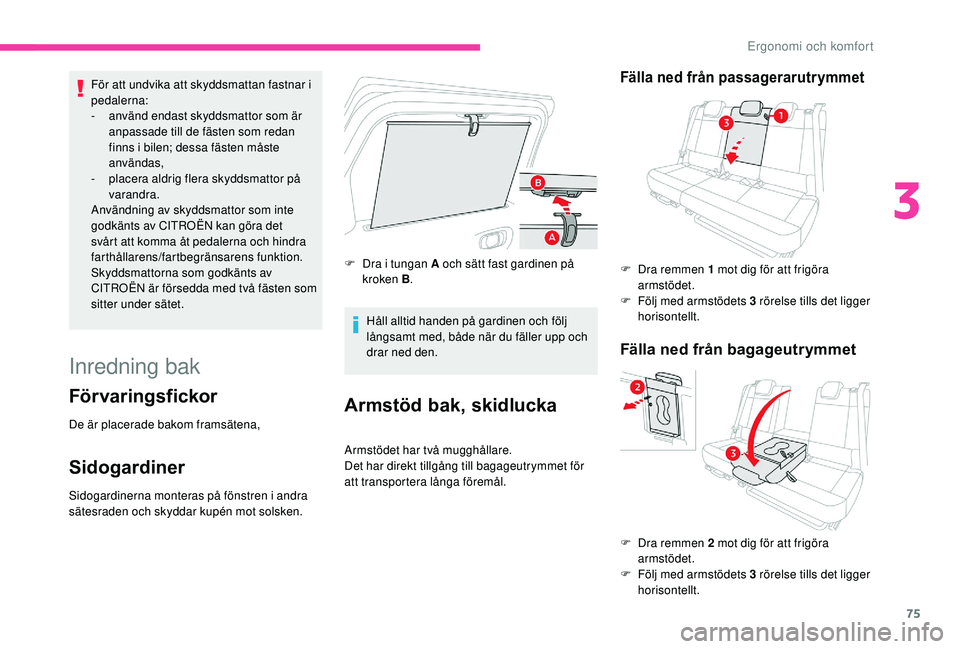 CITROEN C3 AIRCROSS 2019 InstruktionsbÖcker (in Swedish) 75
För att undvika att skyddsmattan fastnar i
pedalerna:
-
a
nvänd endast skyddsmattor som är
anpassade till de fästen som redan
finns i bilen; dessa fästen måste
användas,
-
p
lacera CITROEN C3 AIRCROSS 2019 InstruktionsbÖcker (in Swedish) 75
För att undvika att skyddsmattan fastnar i
pedalerna:
-
a
nvänd endast skyddsmattor som är
anpassade till de fästen som redan
finns i bilen; dessa fästen måste
användas,
-
p
lacera