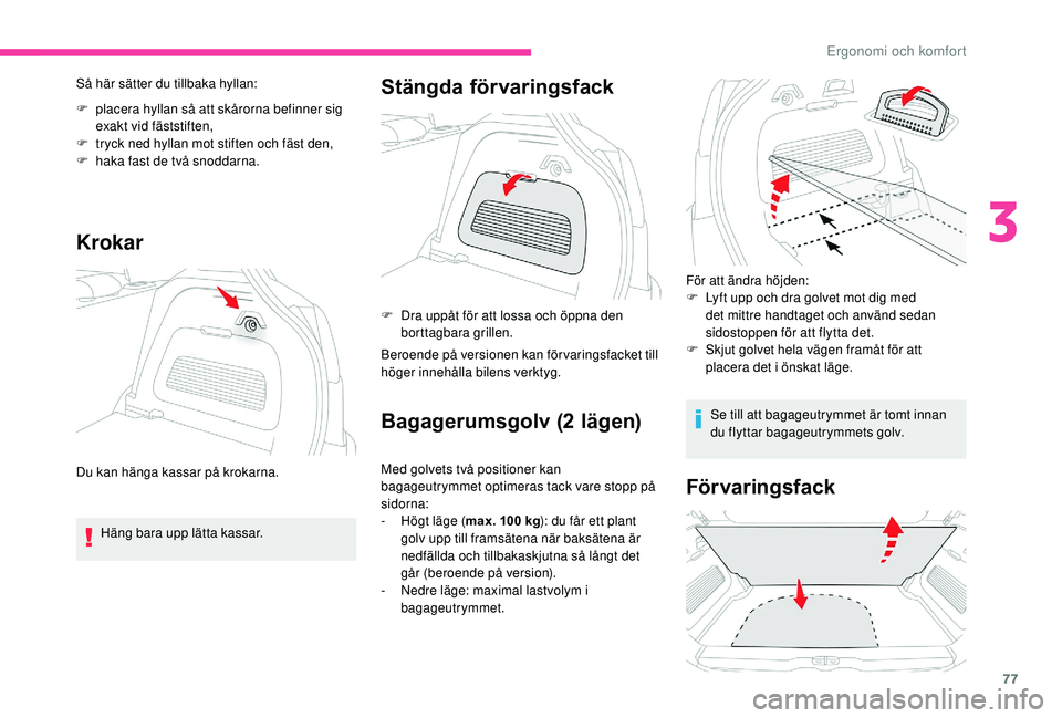 CITROEN C3 AIRCROSS 2019 InstruktionsbÖcker (in Swedish) 77
Så här sätter du tillbaka hyllan:
F
p
lacera hyllan så att skårorna befinner sig
exakt vid fäststiften,
F
t
ryck ned hyllan mot stiften och fäst den,
F
h
aka fast de två snoddarna. CITROEN C3 AIRCROSS 2019 InstruktionsbÖcker (in Swedish) 77
Så här sätter du tillbaka hyllan:
F
p
lacera hyllan så att skårorna befinner sig
exakt vid fäststiften,
F
t
ryck ned hyllan mot stiften och fäst den,
F
h
aka fast de två snoddarna.