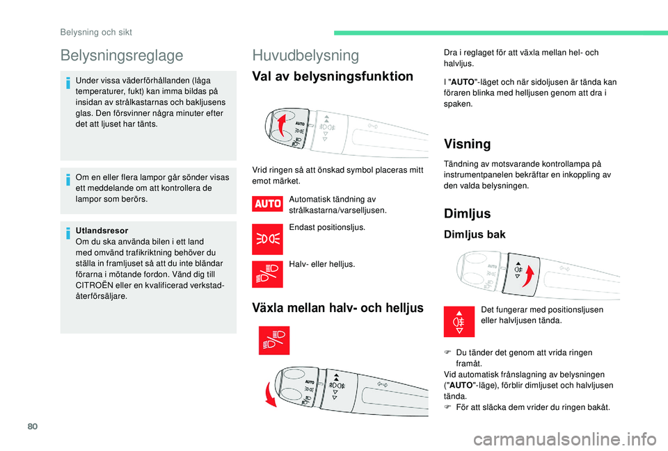 CITROEN C3 AIRCROSS 2019 InstruktionsbÖcker (in Swedish) 80
Belysningsreglage
Under vissa väderförhållanden (låga
temperaturer, fukt) kan imma bildas på
insidan av strålkastarnas och bakljusens
glas. Den försvinner några minuter efter
det att lj CITROEN C3 AIRCROSS 2019 InstruktionsbÖcker (in Swedish) 80
Belysningsreglage
Under vissa väderförhållanden (låga
temperaturer, fukt) kan imma bildas på
insidan av strålkastarnas och bakljusens
glas. Den försvinner några minuter efter
det att lj