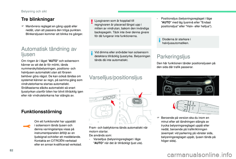 CITROEN C3 AIRCROSS 2019 InstruktionsbÖcker (in Swedish) 82
Tre blinkningar
F Manövrera reglaget en gång uppåt eller nedåt, utan att passera den tröga punkten.
Blinkersljusen kommer att blinka tre gånger.
Automatisk tändning av
ljusen
Om ringen är CITROEN C3 AIRCROSS 2019 InstruktionsbÖcker (in Swedish) 82
Tre blinkningar
F Manövrera reglaget en gång uppåt eller nedåt, utan att passera den tröga punkten.
Blinkersljusen kommer att blinka tre gånger.
Automatisk tändning av
ljusen
Om ringen är
