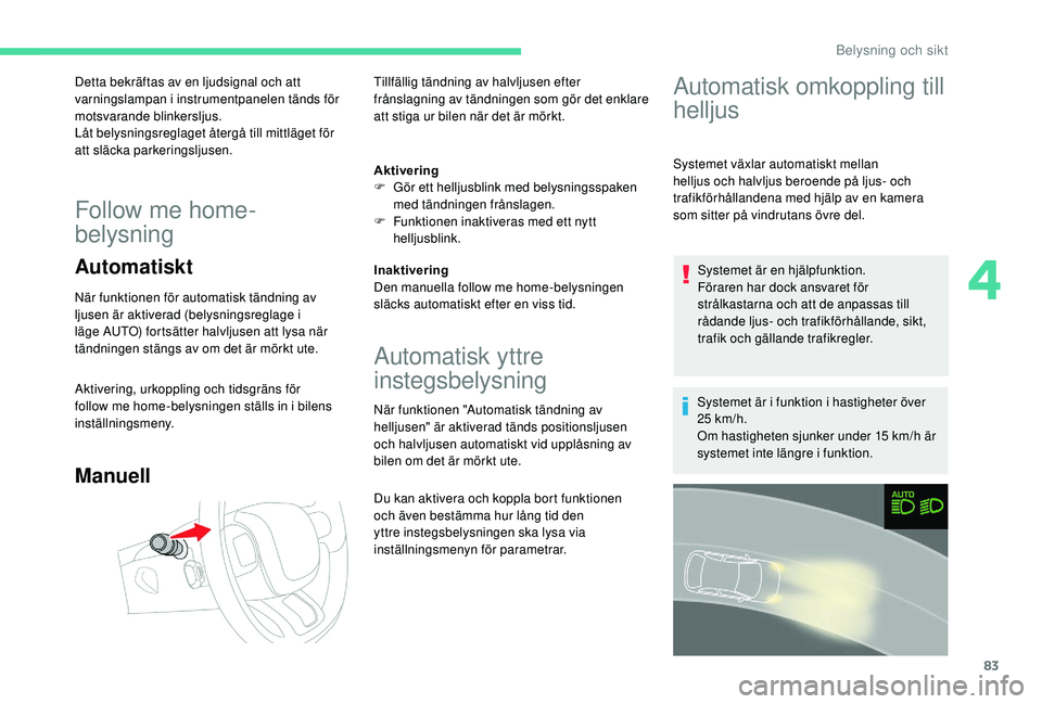 CITROEN C3 AIRCROSS 2019 InstruktionsbÖcker (in Swedish) 83
Detta bekräftas av en ljudsignal och att
varningslampan i instrumentpanelen tänds för
motsvarande blinkersljus.
Låt belysningsreglaget återgå till mittläget för
att släcka parkeringslju CITROEN C3 AIRCROSS 2019 InstruktionsbÖcker (in Swedish) 83
Detta bekräftas av en ljudsignal och att
varningslampan i instrumentpanelen tänds för
motsvarande blinkersljus.
Låt belysningsreglaget återgå till mittläget för
att släcka parkeringslju