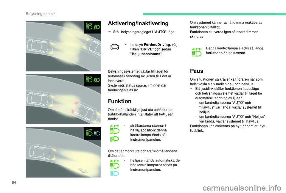 CITROEN C3 AIRCROSS 2019 InstruktionsbÖcker (in Swedish) 84
Aktivering/inaktivering
F Ställ belysningsreglaget i "AUTO"-läge.
Belysningssystemet växlar till läget för
automatisk tändning av ljusen tills det är
inaktiverat.
Systemets status CITROEN C3 AIRCROSS 2019 InstruktionsbÖcker (in Swedish) 84
Aktivering/inaktivering
F Ställ belysningsreglaget i "AUTO"-läge.
Belysningssystemet växlar till läget för
automatisk tändning av ljusen tills det är
inaktiverat.
Systemets status