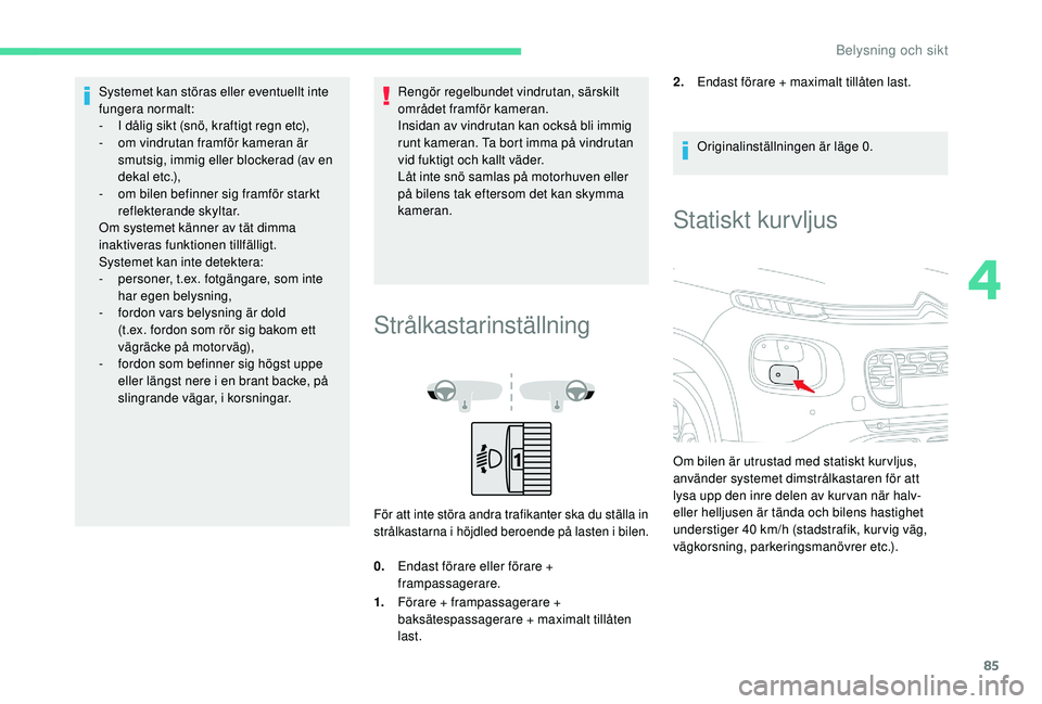 CITROEN C3 AIRCROSS 2019 InstruktionsbÖcker (in Swedish) 85
Systemet kan störas eller eventuellt inte
fungera normalt:
-
I d
ålig sikt (snö, kraftigt regn etc),
-
o
m vindrutan framför kameran är
smutsig, immig eller blockerad (av en
dekal etc.) CITROEN C3 AIRCROSS 2019 InstruktionsbÖcker (in Swedish) 85
Systemet kan störas eller eventuellt inte
fungera normalt:
-
I d
ålig sikt (snö, kraftigt regn etc),
-
o
m vindrutan framför kameran är
smutsig, immig eller blockerad (av en
dekal etc.)