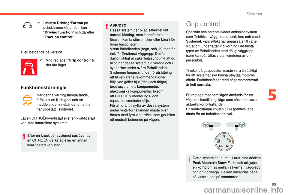 CITROEN C3 AIRCROSS 2019 InstruktionsbÖcker (in Swedish) 95
F I menyn Driving/Fordon på
pekskärmen väljer du fliken
" Driving function " och därefter
" Traction control".
eller, beroende på version. F
V
rid reglaget " Grip con CITROEN C3 AIRCROSS 2019 InstruktionsbÖcker (in Swedish) 95
F I menyn Driving/Fordon på
pekskärmen väljer du fliken
" Driving function " och därefter
" Traction control".
eller, beroende på version. F
V
rid reglaget " Grip con
