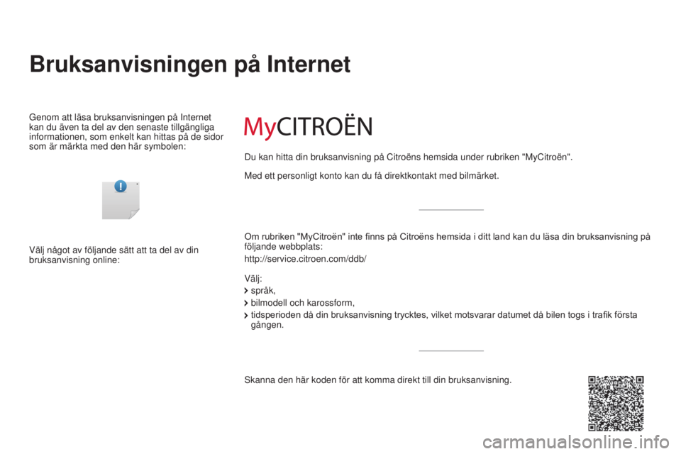 CITROEN C3 PICASSO 2015  InstruktionsbÖcker (in Swedish) Bruksanvisningen på Internet
Genom att läsa bruksanvisningen på Internet 
kan du även ta del av den senaste tillgängliga 
informationen, som enkelt kan hittas på de sidor 
som är märkta med de