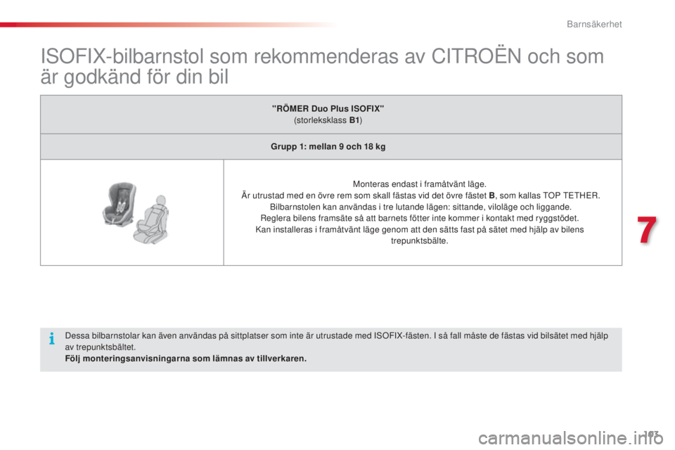 CITROEN C3 PICASSO 2015 InstruktionsbÖcker (in Swedish) 103
C3Picasso_sv_Chap07_securite-enfants_ed01-2014
IsoFIX-bilbarnstol som rekommenderas av CItroën och som
är godkänd för din bil
"RÖMER Duo Plus ISOFIX"
(storleksklass B1 )
Grupp 1: m CITROEN C3 PICASSO 2015 InstruktionsbÖcker (in Swedish) 103
C3Picasso_sv_Chap07_securite-enfants_ed01-2014
IsoFIX-bilbarnstol som rekommenderas av CItroën och som
är godkänd för din bil
"RÖMER Duo Plus ISOFIX"
(storleksklass B1 )
Grupp 1: m