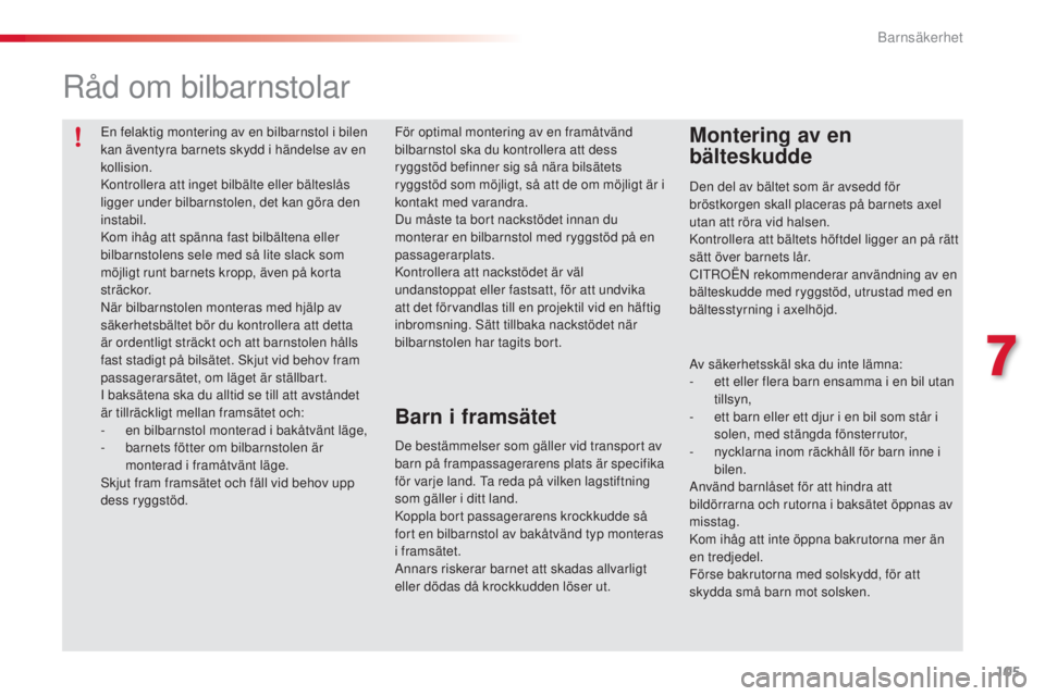 CITROEN C3 PICASSO 2015 InstruktionsbÖcker (in Swedish) 105
C3Picasso_sv_Chap07_securite-enfants_ed01-2014
En felaktig montering av en bilbarnstol i bilen
kan äventyra barnets skydd i händelse av en
kollision.
ko
ntrollera att inget bilbälte eller bä CITROEN C3 PICASSO 2015 InstruktionsbÖcker (in Swedish) 105
C3Picasso_sv_Chap07_securite-enfants_ed01-2014
En felaktig montering av en bilbarnstol i bilen
kan äventyra barnets skydd i händelse av en
kollision.
ko
ntrollera att inget bilbälte eller bä
