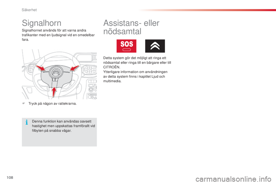 CITROEN C3 PICASSO 2015 InstruktionsbÖcker (in Swedish) 108
C3Picasso_sv_Chap08_securite_ed01-2014
signalhorn
F tryck på någon av rattekrarna.
si
gnalhornet används för att varna andra
trafikanter med en ljudsignal vid en omedelbar
fara.
Denna funkt CITROEN C3 PICASSO 2015 InstruktionsbÖcker (in Swedish) 108
C3Picasso_sv_Chap08_securite_ed01-2014
signalhorn
F tryck på någon av rattekrarna.
si
gnalhornet används för att varna andra
trafikanter med en ljudsignal vid en omedelbar
fara.
Denna funkt