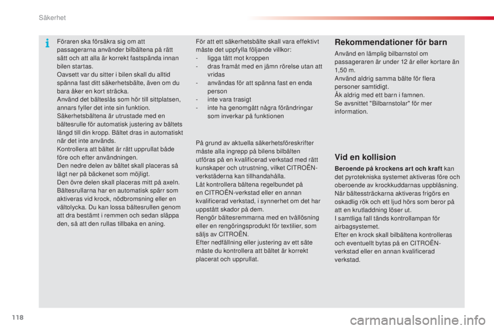 CITROEN C3 PICASSO 2015 InstruktionsbÖcker (in Swedish) 118
C3Picasso_sv_Chap08_securite_ed01-2014
För att ett säkerhetsbälte skall vara effektivt
måste det uppfylla följande villkor:
-
l
igga tätt mot kroppen
-
d
ras framåt med en jämn röre CITROEN C3 PICASSO 2015 InstruktionsbÖcker (in Swedish) 118
C3Picasso_sv_Chap08_securite_ed01-2014
För att ett säkerhetsbälte skall vara effektivt
måste det uppfylla följande villkor:
-
l
igga tätt mot kroppen
-
d
ras framåt med en jämn röre