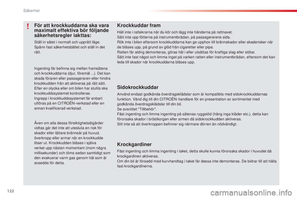 CITROEN C3 PICASSO 2015 InstruktionsbÖcker (in Swedish) 122
C3Picasso_sv_Chap08_securite_ed01-2014
Krockkuddar fram
Håll inte i rattekrarna när du kör och lägg inte händerna på rattnavet.sätt inte upp fötterna på instrumentbrädan, på passagerare CITROEN C3 PICASSO 2015 InstruktionsbÖcker (in Swedish) 122
C3Picasso_sv_Chap08_securite_ed01-2014
Krockkuddar fram
Håll inte i rattekrarna när du kör och lägg inte händerna på rattnavet.sätt inte upp fötterna på instrumentbrädan, på passagerare