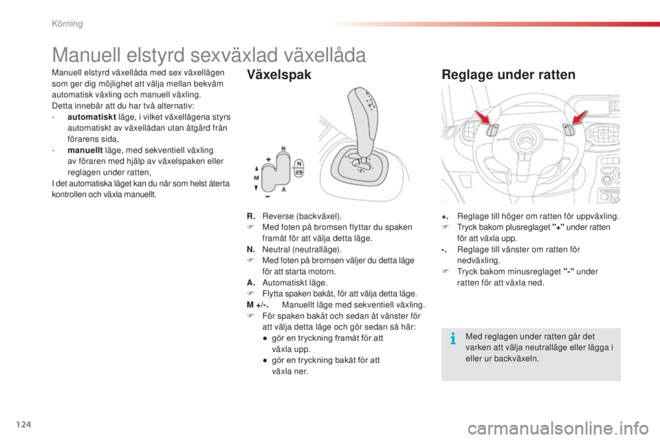 CITROEN C3 PICASSO 2015 InstruktionsbÖcker (in Swedish) 124
C3Picasso_sv_Chap09_conduite_ed01-2014
Manuell elstyrd sexväxlad växellåda
Manuell elstyrd växellåda med sex växellägen
som ger dig möjlighet att välja mellan bekväm
automatisk växlin CITROEN C3 PICASSO 2015 InstruktionsbÖcker (in Swedish) 124
C3Picasso_sv_Chap09_conduite_ed01-2014
Manuell elstyrd sexväxlad växellåda
Manuell elstyrd växellåda med sex växellägen
som ger dig möjlighet att välja mellan bekväm
automatisk växlin