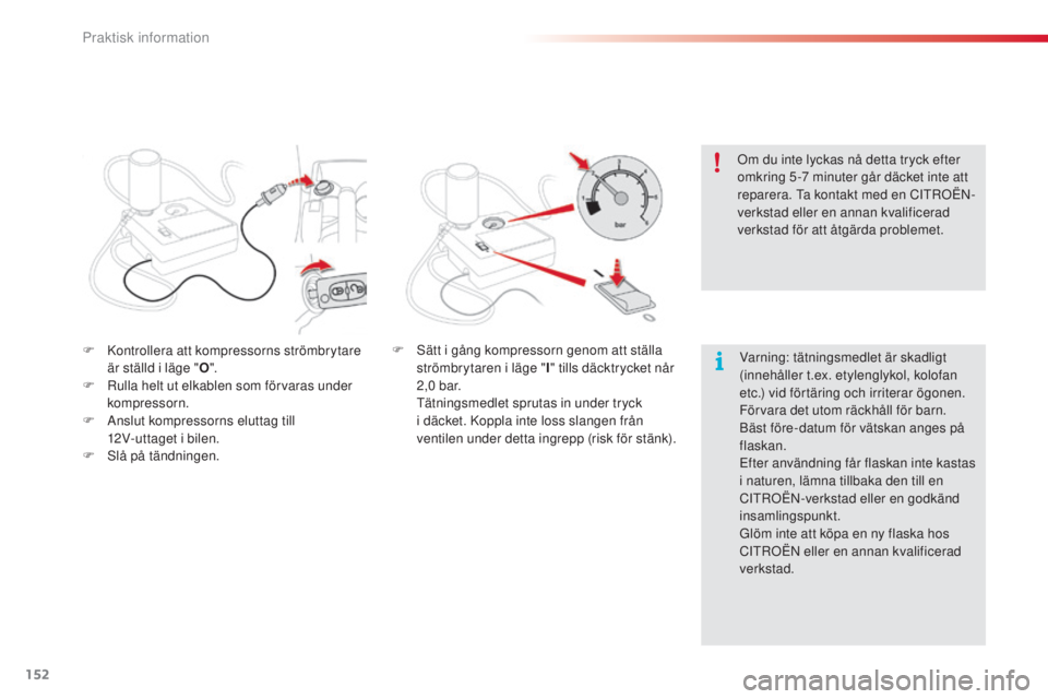CITROEN C3 PICASSO 2015 InstruktionsbÖcker (in Swedish) 152
C3Picasso_sv_Chap11_informations-pratiques_ed01-2014
F kontrollera att kompressorns strömbrytare är ställd i läge " O".
F
r
u
lla helt ut elkablen som förvaras under
kompressorn. CITROEN C3 PICASSO 2015 InstruktionsbÖcker (in Swedish) 152
C3Picasso_sv_Chap11_informations-pratiques_ed01-2014
F kontrollera att kompressorns strömbrytare är ställd i läge " O".
F
r
u
lla helt ut elkablen som förvaras under
kompressorn.