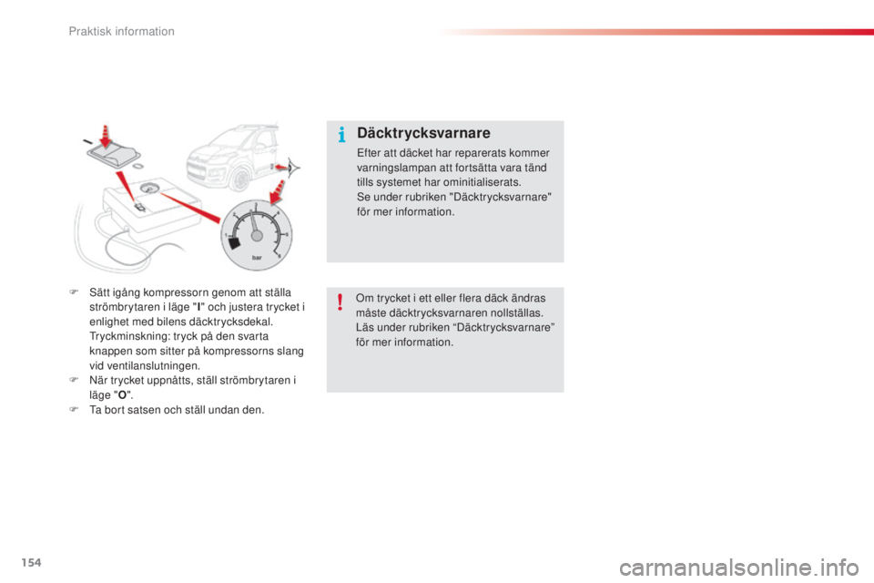 CITROEN C3 PICASSO 2015 InstruktionsbÖcker (in Swedish) 154
C3Picasso_sv_Chap11_informations-pratiques_ed01-2014
F sätt igång kompressorn genom att ställa strömbrytaren i läge " I" och justera trycket i
enlighet med bilens däcktrycksdekal.
CITROEN C3 PICASSO 2015 InstruktionsbÖcker (in Swedish) 154
C3Picasso_sv_Chap11_informations-pratiques_ed01-2014
F sätt igång kompressorn genom att ställa strömbrytaren i läge " I" och justera trycket i
enlighet med bilens däcktrycksdekal.
