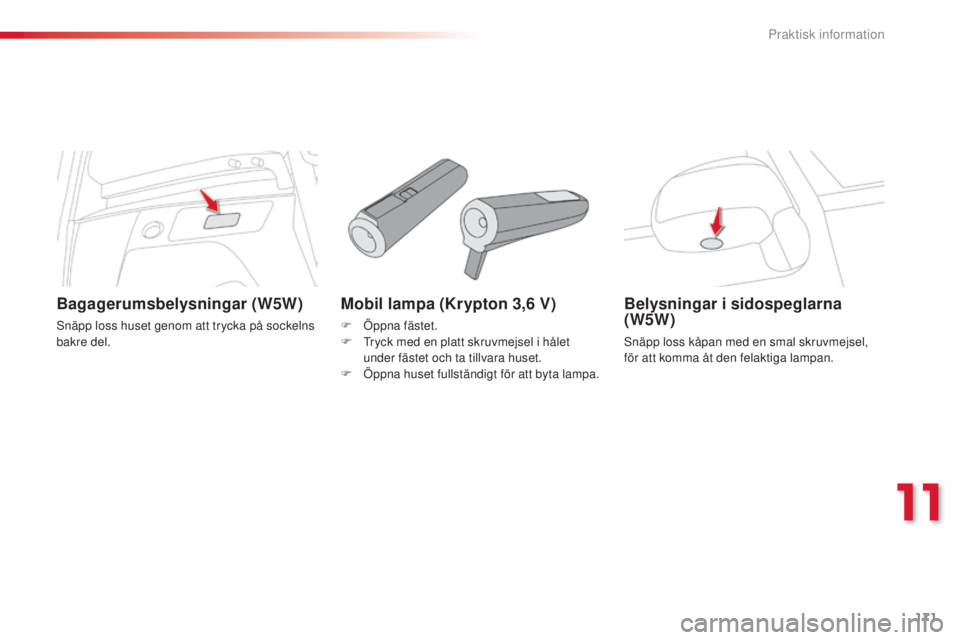CITROEN C3 PICASSO 2015  InstruktionsbÖcker (in Swedish) 171
C3Picasso_sv_Chap11_informations-pratiques_ed01-2014
Mobil lampa (Krypton 3,6 V)
F Öppna fästet.
F  tr yck med en platt skruvmejsel i hålet 
under fästet och ta tillvara huset.
F
 
Ö
 ppna hu