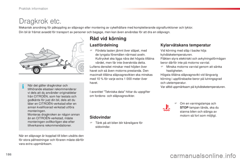 CITROEN C3 PICASSO 2015  InstruktionsbÖcker (in Swedish) 186
C3Picasso_sv_Chap11_informations-pratiques_ed01-2014
Dragkrok etc.
Råd vid körning
Kylarvätskans temperatur
Vid körning med släp i backe höjs 
kylvätsketemperaturen.
Fläkten styrs elektris