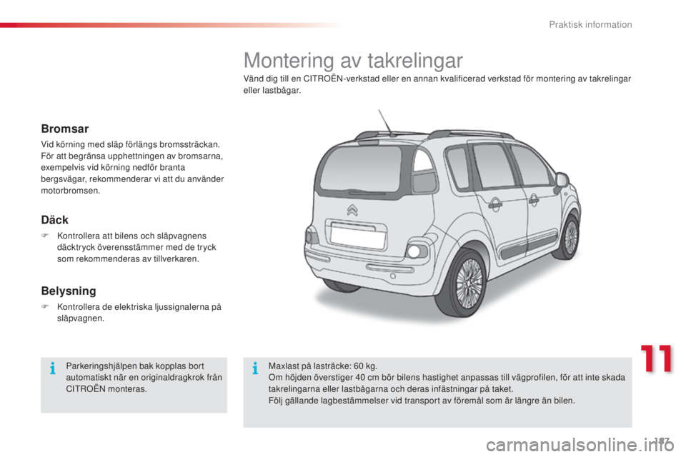 CITROEN C3 PICASSO 2015  InstruktionsbÖcker (in Swedish) 187
C3Picasso_sv_Chap11_informations-pratiques_ed01-2014
Montering av takrelingar
Vänd dig till en CItroën- verkstad eller en annan kvalificerad verkstad för montering av takrelingar 
eller lastbå