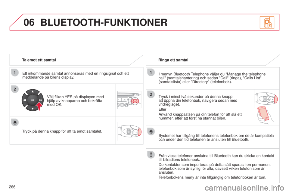 CITROEN C3 PICASSO 2015 InstruktionsbÖcker (in Swedish) 06
266
C3Picasso_sv_Chap13c_rD45_ed01_2014
Ta emot ett samtalEtt inkommande samtal annonseras med en ringsignal och ett
meddelande på bilens display.
Välj fliken YES på displayen med
hjälp av kn CITROEN C3 PICASSO 2015 InstruktionsbÖcker (in Swedish) 06
266
C3Picasso_sv_Chap13c_rD45_ed01_2014
Ta emot ett samtalEtt inkommande samtal annonseras med en ringsignal och ett
meddelande på bilens display.
Välj fliken YES på displayen med
hjälp av kn