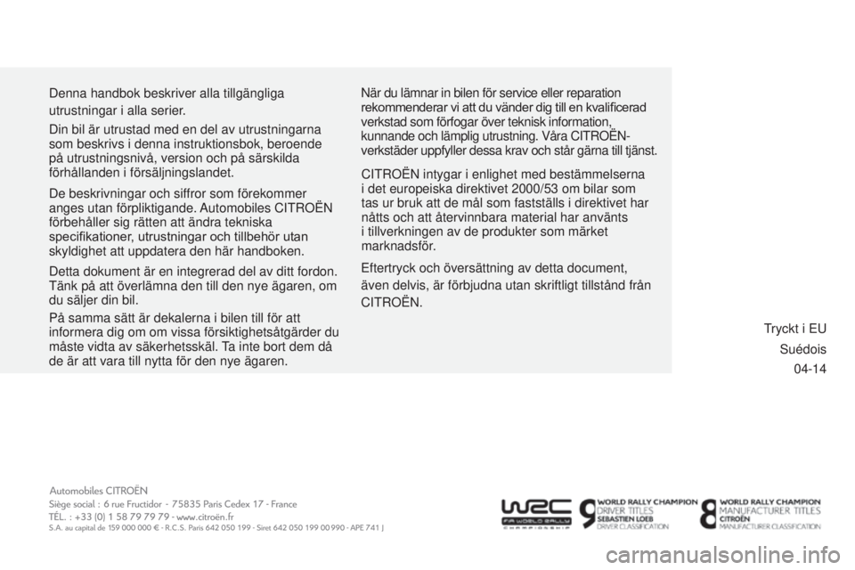 CITROEN C3 PICASSO 2015 InstruktionsbÖcker (in Swedish) 04-14
Denna handbok beskriver alla tillgängliga
utrustningar i alla serier.
Eftertryck och översättning av detta document,
även delvis, är förbjudna utan skriftligt tillstånd från \
CI
tro CITROEN C3 PICASSO 2015 InstruktionsbÖcker (in Swedish) 04-14
Denna handbok beskriver alla tillgängliga
utrustningar i alla serier.
Eftertryck och översättning av detta document,
även delvis, är förbjudna utan skriftligt tillstånd från \
CI
tro