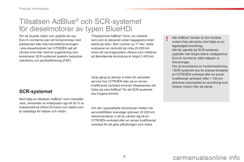 CITROEN C3 PICASSO 2015  InstruktionsbÖcker (in Swedish) Praktisk information
6
   
 
 
 
 
 
 
 
 
 
 
 
 
 
 
 
 
 
Tillsatsen AdBlue ® 
 och SCR-systemet   
för dieselmotorer av typen BlueHDi  
 
 
För att skydda miljön och uppfylla de nya 
Euro 6 -n
