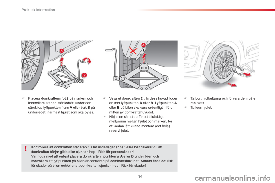 CITROEN C3 PICASSO 2015  InstruktionsbÖcker (in Swedish) Praktisk information
14
   
�) 
  Placera domkraftens fot  2   
på marken och 
kontrollera att den står lodrätt under den 
särskilda lyftpunkten fram  A 
 eller bak  B 
 på 
underredet, närmast 