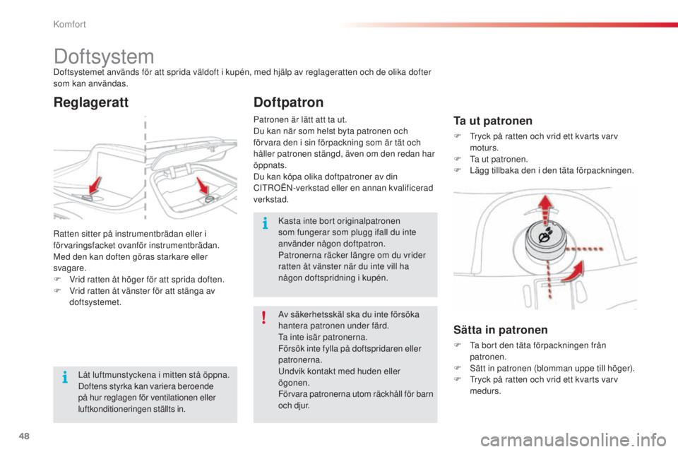 CITROEN C3 PICASSO 2015 InstruktionsbÖcker (in Swedish) 48
C3Picasso_sv_Chap03_confort_ed01-2014
DoftsystemDoftsystemet används för att sprida väldoft i kupén, med hjälp av reglageratten och de olika dofter
som kan användas.
Sätta in patronen
F ta CITROEN C3 PICASSO 2015 InstruktionsbÖcker (in Swedish) 48
C3Picasso_sv_Chap03_confort_ed01-2014
DoftsystemDoftsystemet används för att sprida väldoft i kupén, med hjälp av reglageratten och de olika dofter
som kan användas.
Sätta in patronen
F ta