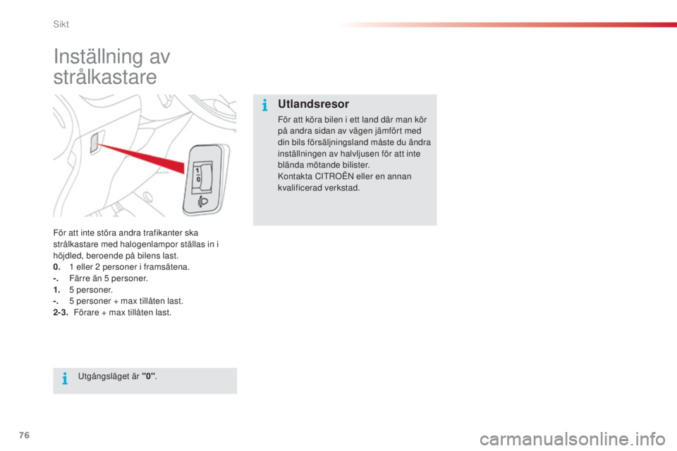 CITROEN C3 PICASSO 2015 InstruktionsbÖcker (in Swedish) 76
C3Picasso_sv_Chap05_visibilite_ed01-2014
Inställning av
strålkastare
För att inte störa andra trafikanter ska
strålkastare med halogenlampor ställas in i
höjdled, beroende på bilens last CITROEN C3 PICASSO 2015 InstruktionsbÖcker (in Swedish) 76
C3Picasso_sv_Chap05_visibilite_ed01-2014
Inställning av
strålkastare
För att inte störa andra trafikanter ska
strålkastare med halogenlampor ställas in i
höjdled, beroende på bilens last