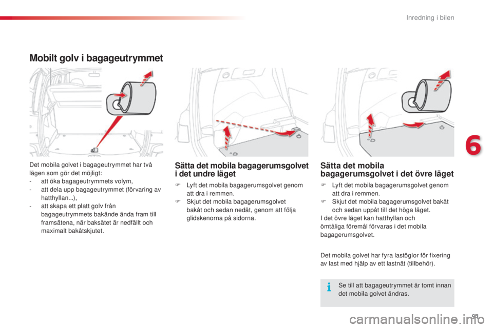 CITROEN C3 PICASSO 2015 InstruktionsbÖcker (in Swedish) 91
C3Picasso_sv_Chap06_amenagement_ed01-2014
Mobilt golv i bagageutrymmet
Det mobila golvet i bagageutrymmet har två
lägen som gör det möjligt:
-
a
tt öka bagageutrymmets volym,
-
a
tt dela CITROEN C3 PICASSO 2015 InstruktionsbÖcker (in Swedish) 91
C3Picasso_sv_Chap06_amenagement_ed01-2014
Mobilt golv i bagageutrymmet
Det mobila golvet i bagageutrymmet har två
lägen som gör det möjligt:
-
a
tt öka bagageutrymmets volym,
-
a
tt dela