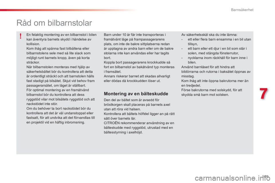 CITROEN C3 PICASSO 2014 InstruktionsbÖcker (in Swedish) 7
Barnsäkerhet
109
En felaktig montering av en bilbarnstol i bilenkan äventyra barnets skydd i händelse avkollision.
Kom ihåg att spänna fast bilbältena eller bilbarnstolens sele med så li CITROEN C3 PICASSO 2014 InstruktionsbÖcker (in Swedish) 7
Barnsäkerhet
109
En felaktig montering av en bilbarnstol i bilenkan äventyra barnets skydd i händelse avkollision.
Kom ihåg att spänna fast bilbältena eller bilbarnstolens sele med så li