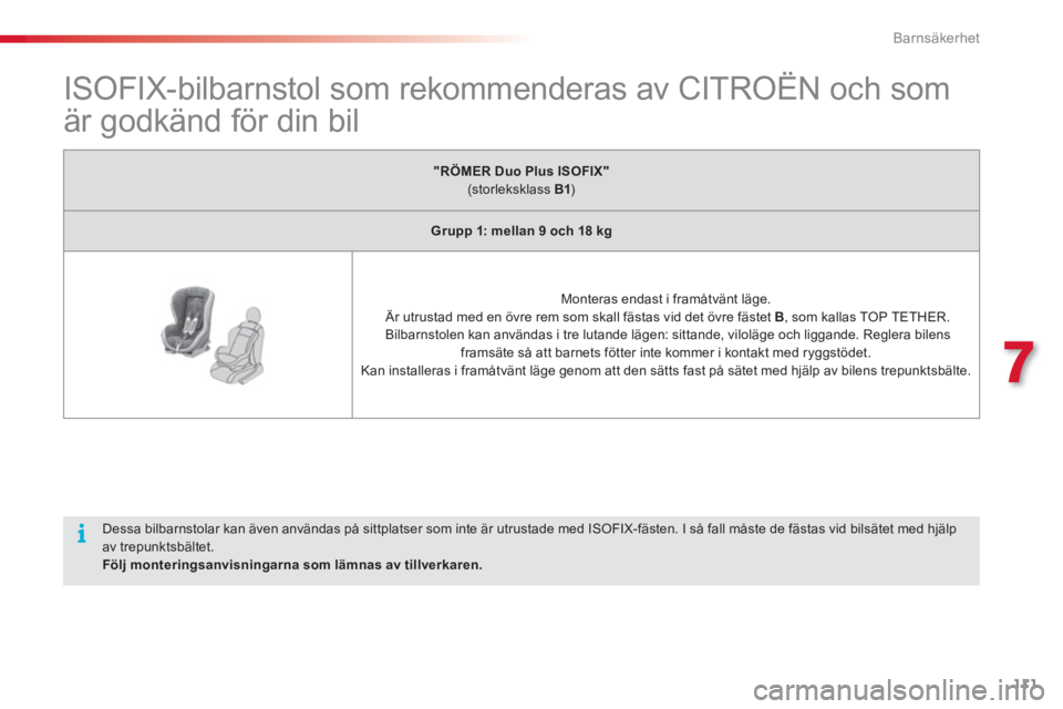 CITROEN C3 PICASSO 2014 InstruktionsbÖcker (in Swedish) 7
Barnsäkerhet
111
ISOFIX-bilbarnstol som rekommenderas av CITROËN och som
är godkänd för din bil
"RÖMER Duo Plus ISOFIX"(storleksklass B1 )
Grupp 1: me CITROEN C3 PICASSO 2014 InstruktionsbÖcker (in Swedish) 7
Barnsäkerhet
111
ISOFIX-bilbarnstol som rekommenderas av CITROËN och som
är godkänd för din bil
"RÖMER Duo Plus ISOFIX"(storleksklass B1 )
Grupp 1: me