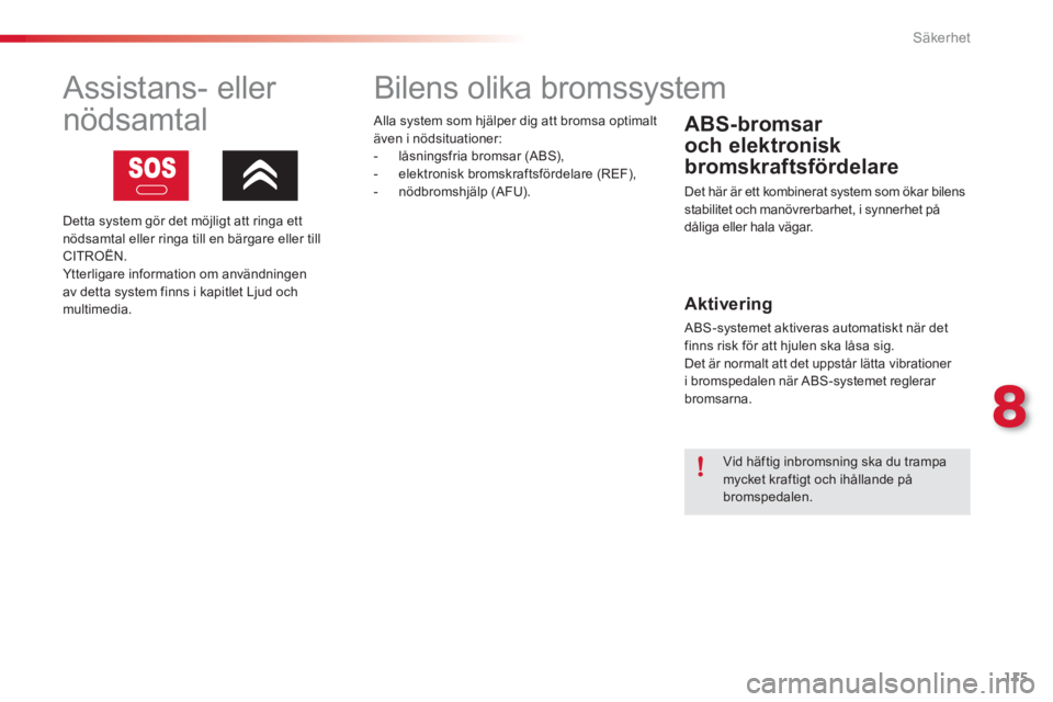 CITROEN C3 PICASSO 2014  InstruktionsbÖcker (in Swedish) 8
Säkerhet
115
   
 
 
 
 
 
 
 
 
 
 
 
 
 
 
 
 
Bilens olika bromssystem 
 
 
ABS-bromsar 
och elektronisk 
bromskraftsfördelare 
  Det här är ett kombinerat system som ökar bilens stabilitet 