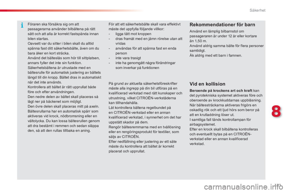CITROEN C3 PICASSO 2014  InstruktionsbÖcker (in Swedish) 8
Säkerhet
121
För att ett säkerhetsbälte skall vara effektivtmåste det uppfylla följande villkor: -  ligga tätt mot kroppen-   dras framåt med en jämn rörelse utan attvridas
-   användas f