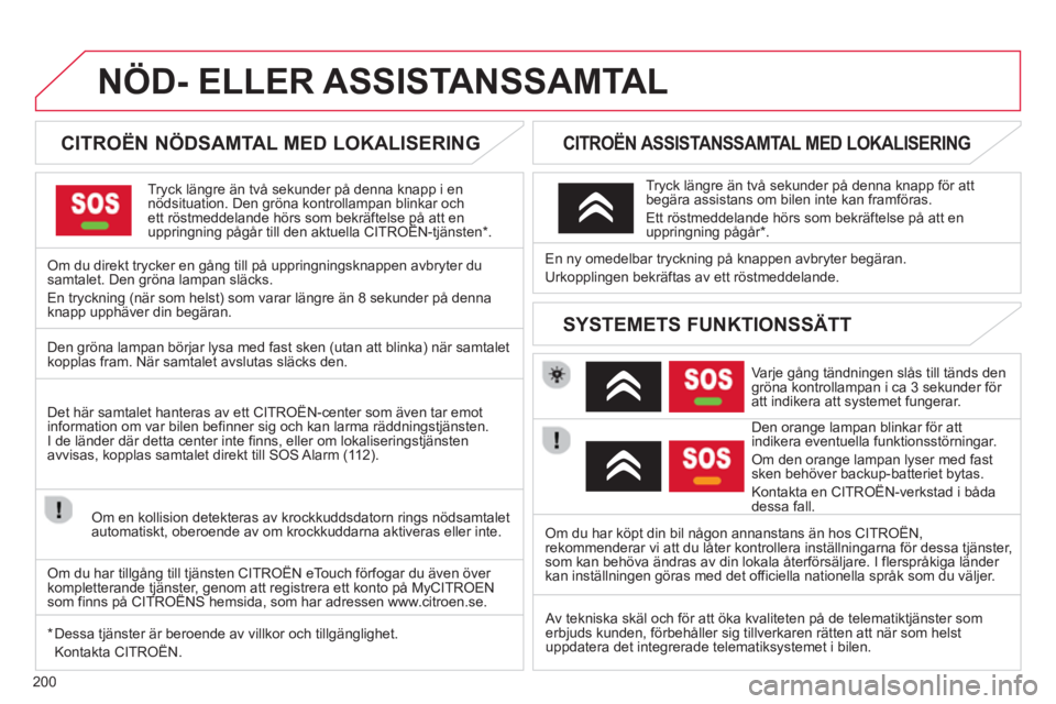 CITROEN C3 PICASSO 2014 InstruktionsbÖcker (in Swedish) 200
NÖD- ELLER ASSISTANSSAMTAL
CITROËN NÖDSAMTAL MED LOKALISERING
Tryck längre än två sekunder på denna knapp i ennödsituation. Den gröna kontrollampan blinkar och ett rö CITROEN C3 PICASSO 2014 InstruktionsbÖcker (in Swedish) 200
NÖD- ELLER ASSISTANSSAMTAL
CITROËN NÖDSAMTAL MED LOKALISERING
Tryck längre än två sekunder på denna knapp i ennödsituation. Den gröna kontrollampan blinkar och ett rö