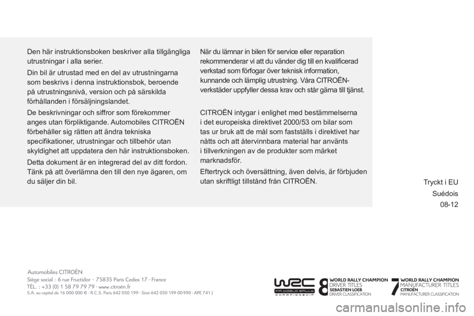 CITROEN C3 PICASSO 2014  InstruktionsbÖcker (in Swedish) 08-12
  Den här instruktionsboken beskriver alla tillgängliga 
utrustningar i alla serier. 
  Din bil är utrustad med en del av utrustningarna 
som beskrivs i denna instruktionsbok, beroende 
på u