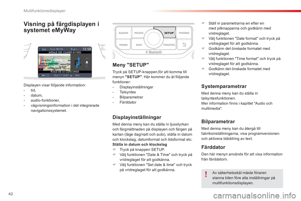 CITROEN C3 PICASSO 2014  InstruktionsbÖcker (in Swedish) Multifunktionsdisplayer
42
Visning på färgdisplayen i
s
ystemet eMyWay 
   
Displayinställningar 
 
Med denna meny kan du ställa in ljusstyrkan 
och färgmättnaden på displayen och färgen påka