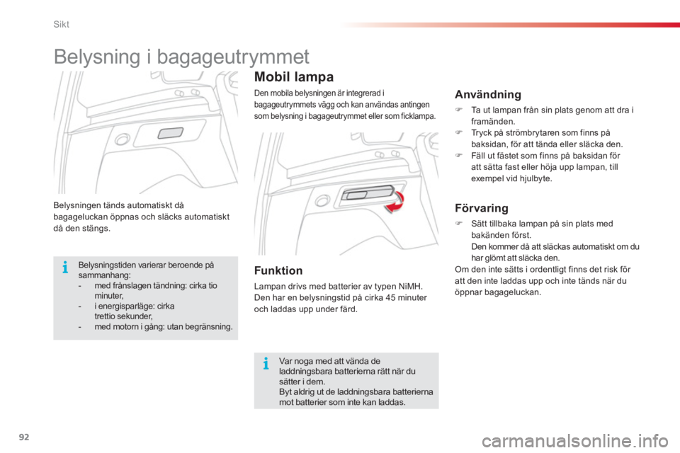 CITROEN C3 PICASSO 2014 InstruktionsbÖcker (in Swedish) Sikt
92
Belysningen tänds automatiskt då bagageluckan öppnas och släcks automatiskt
då den stängs.
Mobil lampa
Den mobila belysningen är integrerad i
bagageutrymmets vägg och kan använda CITROEN C3 PICASSO 2014 InstruktionsbÖcker (in Swedish) Sikt
92
Belysningen tänds automatiskt då bagageluckan öppnas och släcks automatiskt
då den stängs.
Mobil lampa
Den mobila belysningen är integrerad i
bagageutrymmets vägg och kan använda