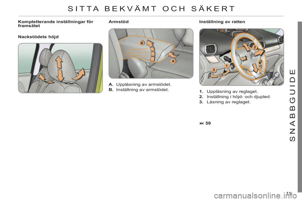 CITROEN C3 PICASSO 2012  InstruktionsbÖcker (in Swedish) 11
S
NABB
G
UID
E
   
Inställning av ratten 
   
 
1. 
  Upplåsning av reglaget. 
   
2. 
  Inställning i höjd- och djupled. 
   
3. 
  Låsning av reglaget.      
Kompletterande inställningar f