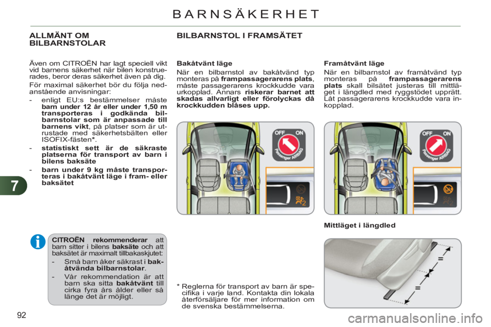 CITROEN C3 PICASSO 2012 InstruktionsbÖcker (in Swedish) 7
92
BARNSÄKERHET
CITROËN
rekommenderar
att
barn sitter i bilens baksäte
och att
baksätet är maximalt tillbakaskjutet:
- Små barn åker säkrast i bak-
åtvä
nda bilb CITROEN C3 PICASSO 2012 InstruktionsbÖcker (in Swedish) 7
92
BARNSÄKERHET
CITROËN
rekommenderar
att
barn sitter i bilens baksäte
och att
baksätet är maximalt tillbakaskjutet:
- Små barn åker säkrast i bak-
åtvä
nda bilb