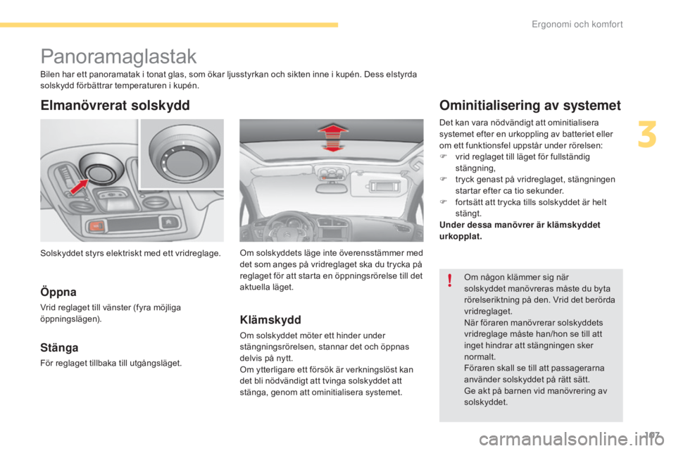 CITROEN C4 2017 InstruktionsbÖcker (in Swedish) 107
C4-2_sv_Chap03_ergonomie-et-confort_ed02-2015
Panoramaglastak
Elmanövrerat solskydd
Öppna
Vrid reglaget till vänster (fyra möjliga
öppningslägen).
Stänga
För reglaget tillbaka till utgån CITROEN C4 2017 InstruktionsbÖcker (in Swedish) 107
C4-2_sv_Chap03_ergonomie-et-confort_ed02-2015
Panoramaglastak
Elmanövrerat solskydd
Öppna
Vrid reglaget till vänster (fyra möjliga
öppningslägen).
Stänga
För reglaget tillbaka till utgån
