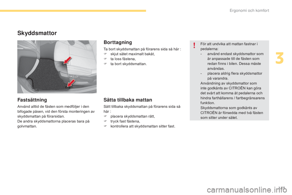 CITROEN C4 2017 InstruktionsbÖcker (in Swedish) 113
C4-2_sv_Chap03_ergonomie-et-confort_ed02-2015
Skyddsmattor
Fastsättning
Använd alltid de fästen som medföljer i den
bifogade påsen, vid den första monteringen av
skyddsmattan på förarsid CITROEN C4 2017 InstruktionsbÖcker (in Swedish) 113
C4-2_sv_Chap03_ergonomie-et-confort_ed02-2015
Skyddsmattor
Fastsättning
Använd alltid de fästen som medföljer i den
bifogade påsen, vid den första monteringen av
skyddsmattan på förarsid