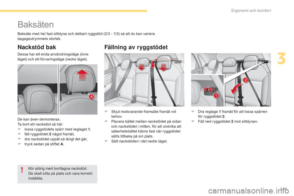 CITROEN C4 2017  InstruktionsbÖcker (in Swedish) 115
C4-2_sv_Chap03_ergonomie-et-confort_ed02-2015
Baksäten
Nackstöd bak
Dessa har ett enda användningsläge (övre 
läget) och ett förvaringsläge (nedre läget).
De kan även demonteras.
Ta bort