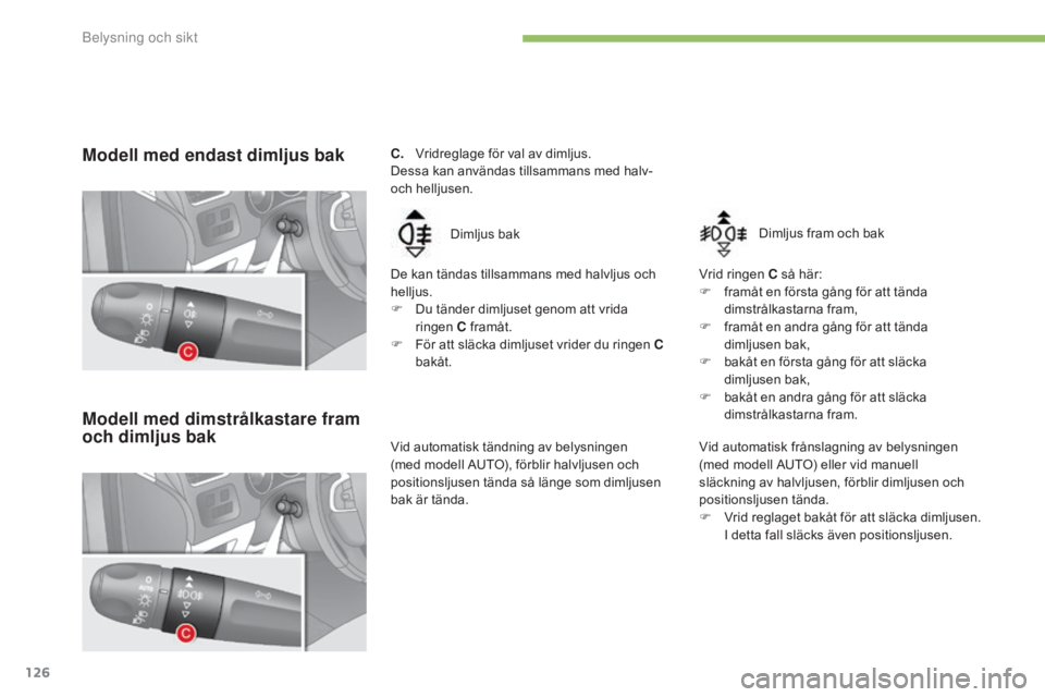 CITROEN C4 2017 InstruktionsbÖcker (in Swedish) 126
C4-2_sv_Chap04_eclairage-et-visibilite_ed02-2015
C. Vridreglage för val av dimljus.
Dessa kan användas tillsammans med halv-
och helljusen.
De kan tändas tillsammans med halvljus och
hellju CITROEN C4 2017 InstruktionsbÖcker (in Swedish) 126
C4-2_sv_Chap04_eclairage-et-visibilite_ed02-2015
C. Vridreglage för val av dimljus.
Dessa kan användas tillsammans med halv-
och helljusen.
De kan tändas tillsammans med halvljus och
hellju