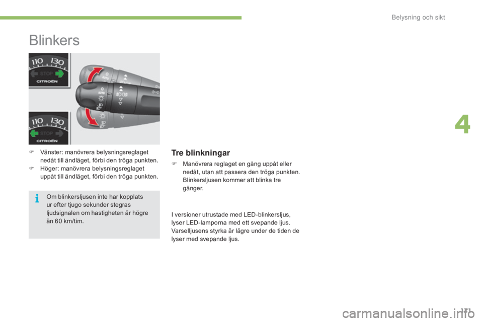 CITROEN C4 2017 InstruktionsbÖcker (in Swedish) 131
C4-2_sv_Chap04_eclairage-et-visibilite_ed02-2015
Blinkers
F Vänster: manövrera belysningsreglaget nedåt till ändläget, förbi den tröga punkten.
F
H
öger: manövrera belysningsreglaget
CITROEN C4 2017 InstruktionsbÖcker (in Swedish) 131
C4-2_sv_Chap04_eclairage-et-visibilite_ed02-2015
Blinkers
F Vänster: manövrera belysningsreglaget nedåt till ändläget, förbi den tröga punkten.
F
H
öger: manövrera belysningsreglaget