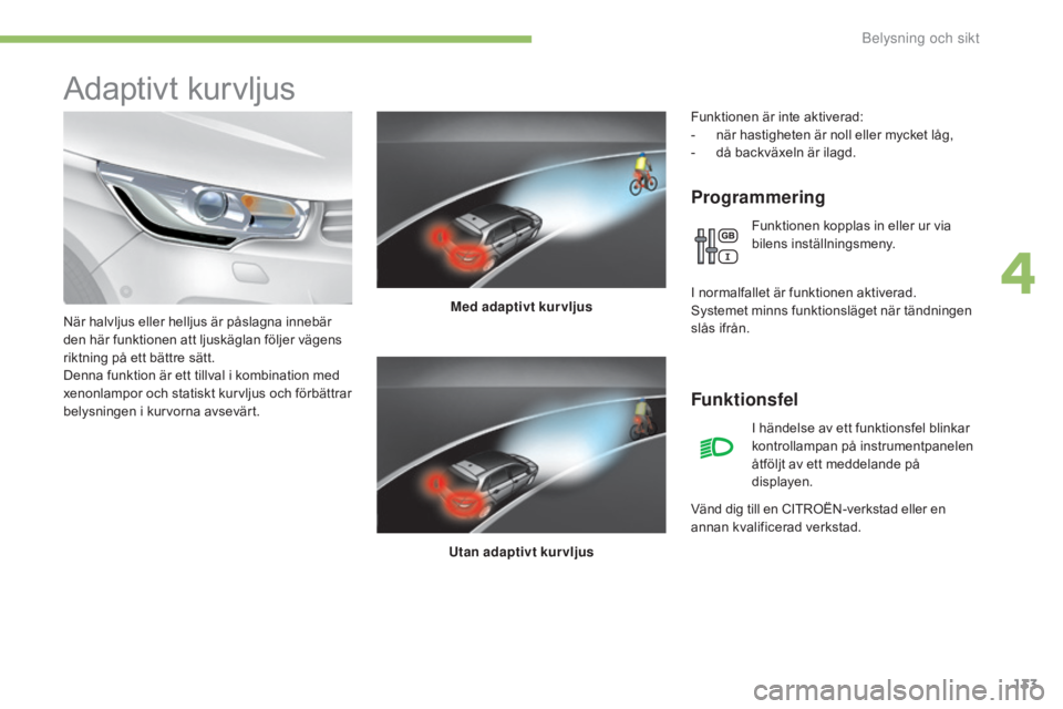 CITROEN C4 2017 InstruktionsbÖcker (in Swedish) 133
C4-2_sv_Chap04_eclairage-et-visibilite_ed02-2015
Adaptivt kurvljus
Programmering
Med adaptivt kurvljus
Utan adaptivt kurvljus
När halvljus eller helljus är påslagna innebär
den här funktion CITROEN C4 2017 InstruktionsbÖcker (in Swedish) 133
C4-2_sv_Chap04_eclairage-et-visibilite_ed02-2015
Adaptivt kurvljus
Programmering
Med adaptivt kurvljus
Utan adaptivt kurvljus
När halvljus eller helljus är påslagna innebär
den här funktion