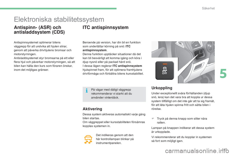 CITROEN C4 2017 InstruktionsbÖcker (in Swedish) 141
C4-2_sv_Chap05_securite_ed02-2015
Elektroniska stabilitetssystem
Antispinn- (ASR) och
antisladdsystem (CDS)
Antispinnsystemet optimerar bilens
väggrepp för att undvika att hjulen slirar,
geno CITROEN C4 2017 InstruktionsbÖcker (in Swedish) 141
C4-2_sv_Chap05_securite_ed02-2015
Elektroniska stabilitetssystem
Antispinn- (ASR) och
antisladdsystem (CDS)
Antispinnsystemet optimerar bilens
väggrepp för att undvika att hjulen slirar,
geno